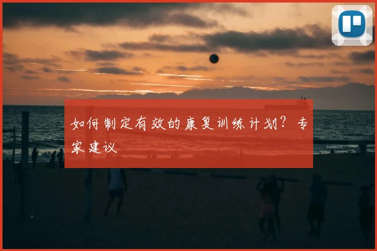 如何制定有效的康复训练计划？专家建议