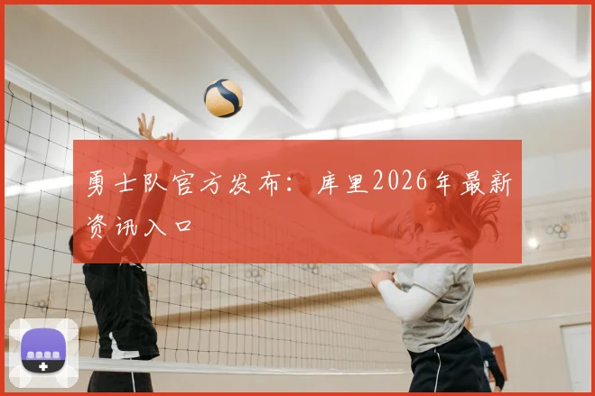 勇士队官方发布：库里2026年最新资讯入口